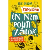 SANYIKÁM, ÉN NEM POLITIZÁLOK - AZ BAJ, MERT AKKOR MÁS FOG HELYETTED