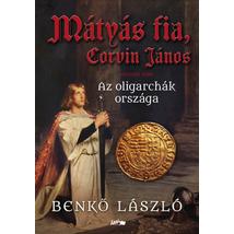 MÁTYÁS FIA, CORVIN JÁNOS II. - AZ OLIGARCHÁK ORSZÁGA