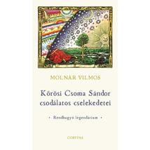 KŐRÖSI CSOMA SÁNDOR CSODÁLATOS CSELEKEDETEI - RENDHAGYÓ LEGENDÁRIUM