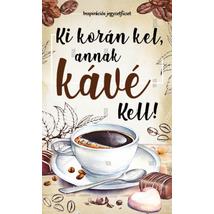 KI KORÁN KEL, ANNAK KÁVÉ KELL! - INSPIRÁCIÓS JEGYZETFÜZET