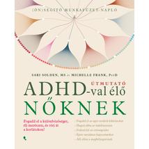 ÚTMUTATÓ ADHD-VAL ÉLŐ NŐKNEK - FOGADD EL A KÜLÖNBÖZŐSÉGET, ÉLJ MERÉSZEN, ÉS TÖRJ ÁT A KORLÁTOKON!