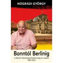 BONNTÓL BERLINIG - A NÉMET SZÖVETSÉGI KÖZTÁRSASÁG ÉS VEZETŐI 1949-2022