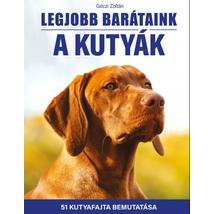 LEGJOBB BARÁTAINK A KUTYÁK - 51 KUTYAFAJTA BEMUTATÁSA