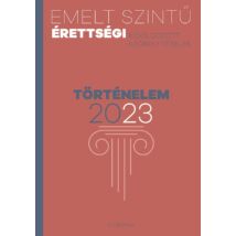 EMELT SZINTŰ ÉRETTSÉGI 2023 - TÖRTÉNELEM - KIDOLGOZOTT SZÓBELI TÉTELEK