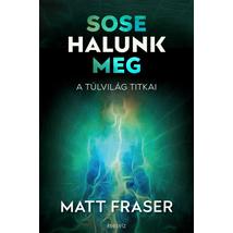 SOSE HALUNK MEG - A TÚLVILÁG TITKAI