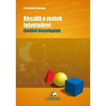 KÉSZÜLJ A MATEK FELVÉTELIRE! - ELMÉLETI ÖSSZEFOGLALÓK