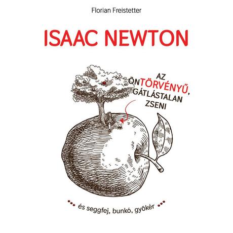ISAAC NEWTON AZ ÖNTÖRVÉNYŰ, GÁTLÁSTALAN ZSENI