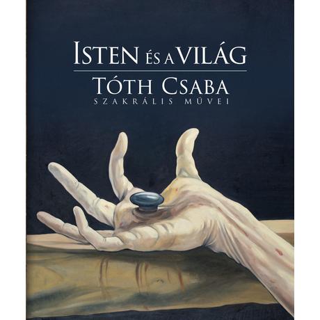 ISTEN ÉS A VILÁG - TÓTH CSABA SZAKRÁLIS MŰVEI