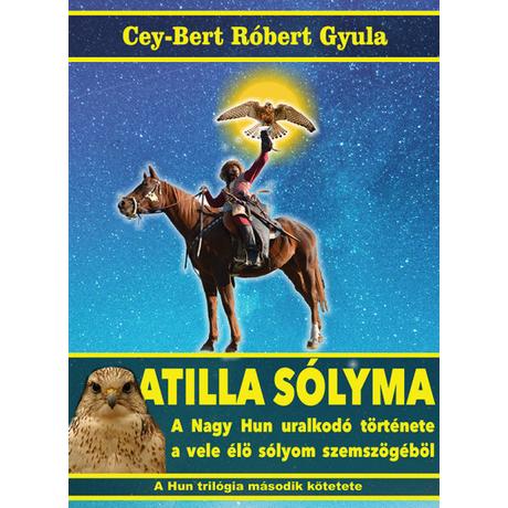 ATILLA SÓLYMA - A NAGY HUN URALKODÓ TÖRTÉNETE A VELE ÉLŐ SÓLYOM SZEMSZÖGÉBŐL