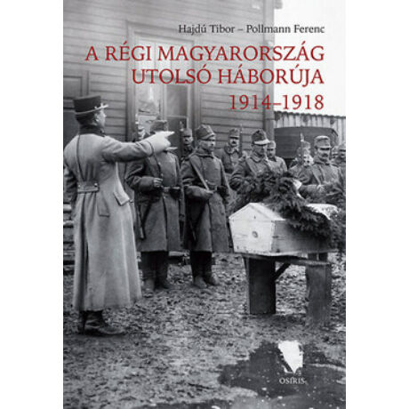 A RÉGI MAGYARORSZÁG UTOLSÓ HÁBORÚJA 1914-1918