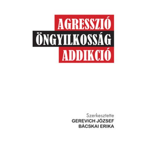 AGRESSZIÓ, ÖNGYILKOSSÁG, ADDIKCIÓ