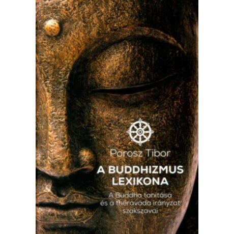 A Buddhizmus lexikona - A Buddha tanítása és a théraváda irányzat szakszavai